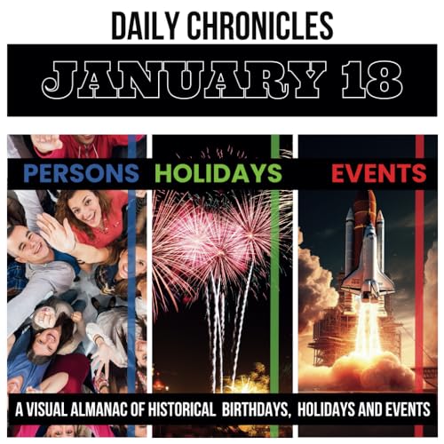 Daily Chronicles January 18: A Visual Almanac of Historical Events, Birthdays, and Holidays (Daily Chronicles: A Visual Almanac of Historical Events, Birthdays, and Holidays)