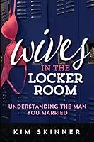 Wives in the Locker Room: Understanding the Man You Married 0991339932 Book Cover