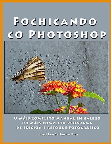 Fochicando co Photoshop: O mais completo manual en galego do mais completo programa de edicion e retoque fotografico (Galician Edition)