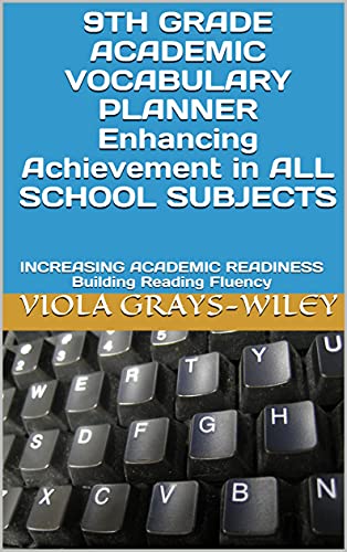 9TH GRADE ACADEMIC VOCABULARY PLANNER Enhancing Achievement in ALL SCHOOL SUBJECTS: INCREASING ACADEMIC READINESS Building Reading Fluency (GRADES 9 - 12 ACADEMIC VOCABULARY SET (GRAYS-WILEY) Book 1)