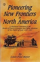 Pioneering new frontiers in North America: A historical overview of the Board of Church Extension and Home Missions of the Church of God, 1921-1991 0871626241 Book Cover