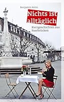 Nichts ist alltäglich - Kurzgeschichten aus Saarbrücken: Jubiläumsausgabe (German Edition) 3384639383 Book Cover