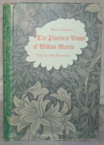 The pastoral vision of William Morris: 'The earthly paradise' (South Atlantic Modern Language Association award study)