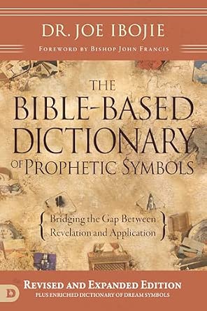 The Bible-Based Dictionary of Prophetic Symbols: Bridging the Gap Between Revelation and Application