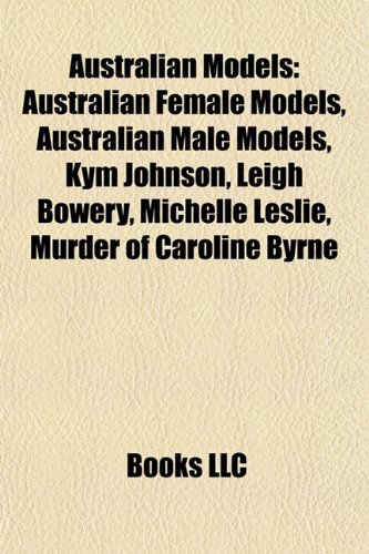 Australian Models: Australian Female Models, Australian Male Models, Kym Johnson, Leigh Bowery, Michelle Leslie, Murder of Caroline Byrne