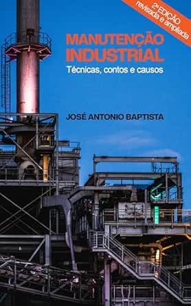 Manutenção Industrial - Técnicas, Contos e Causos: Segunda Edição...