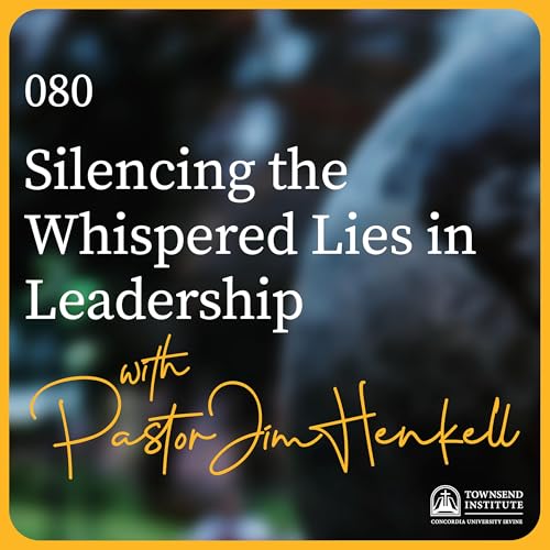 080 | Pastor Jim Henkell: Silencing the Whispered Lies in Leadership