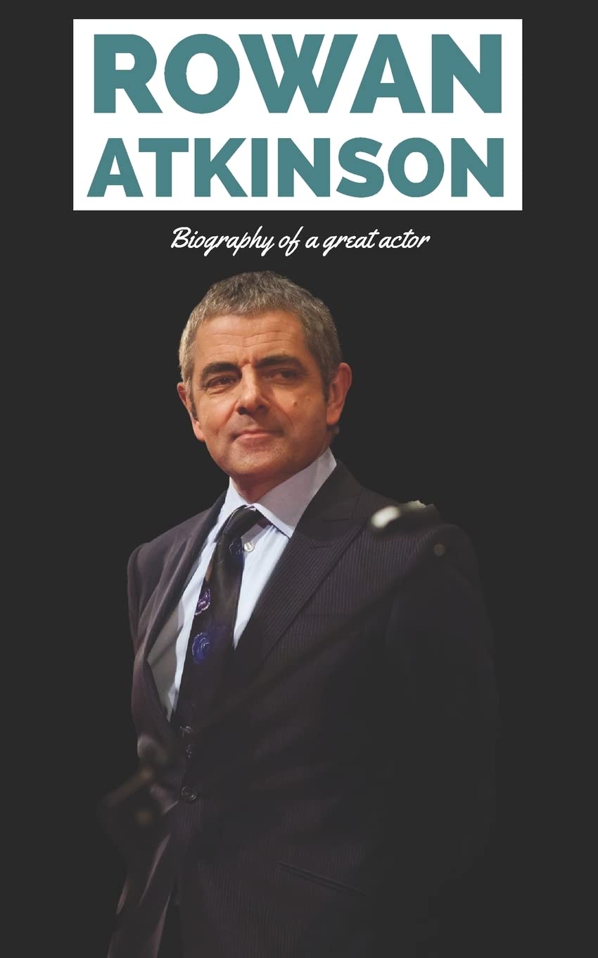 Rowan Atkinson: Biography of a great actor (Hollywood Biographies)