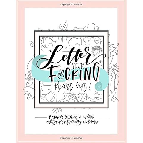 Letter Your Fucking Heart Out: Beginner Lettering & Modern Calligraphy for Crafty Ass Bitches: A Funny Hand Lettering Workbook and Guide Cover