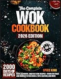 The Complete Wok Cookbook: 2000 Days of Easy, Flavorful, and Fast Wok Recipes – From Stir-Fries and Noodles to Rice Bowls, Tofu, Seafood, and More