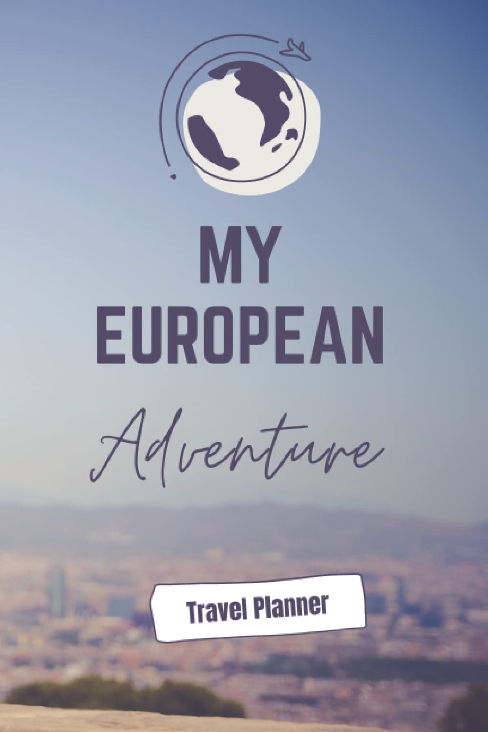 My European Adventure Travel Planner: Travel Journal Planner For Vacation Trip To Europe - To Do List - Transport Details - Budgeting - Perfect Gift For Traveller