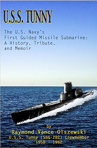 U.S.S. Tunny: A History, Tribute, and Memoir: The U.S Navy's First Operational Guided Missile Submarine
