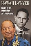 Hawaii Lawyer: Lessons in Law and Life from a Six Decade Career