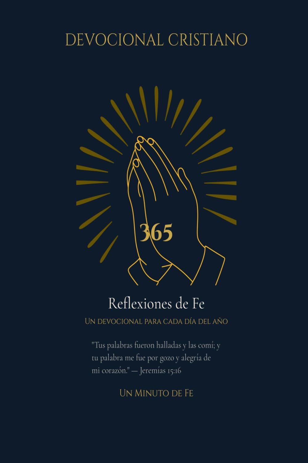 365 reflexiones de Fe: Un devocional cristiano con versículos, meditaciones y oraciones para cada día del año (Devocionales Un Minuto de Fe)