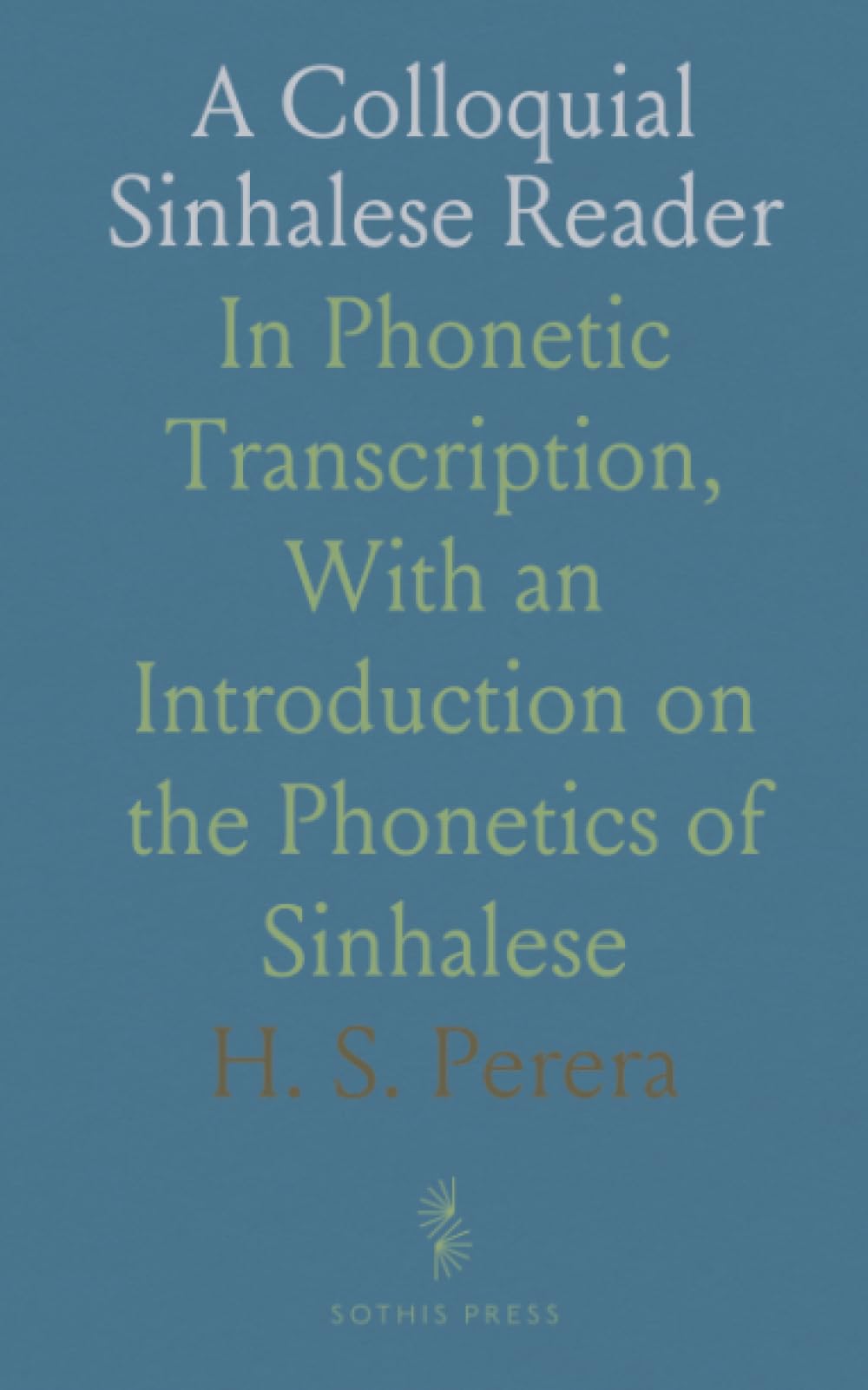 A Colloquial Sinhalese Reader: In Phonetic Transcription, With an Introduction on the Phonetics of Sinhalese