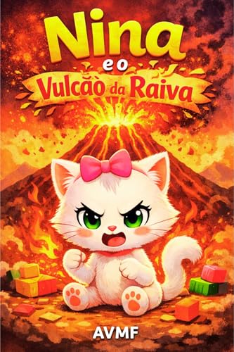 LIVRO INFANTIL: NINA E O VULCÃO DA RAIVA ( IDEAL PARA ENSINAR A LIDAR COM A RAIVA): LIVRO INFANTIL SOBRE SENTIMENTOS E EMOÇÕES (AS EMOÇÕES DE NINA 2)