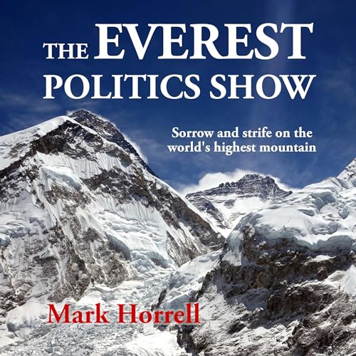 The Everest Politics Show: Sorrow and Strife on the World&amp;rsquo;s Highest Mountain by Mark Horrell episode artwork