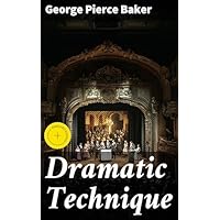 Dramatic Technique: Enriched edition. Mastering the Craft of Playwriting
