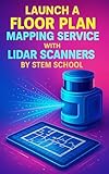 Launch a Floor Plan Mapping Service with LiDAR Scanners: Use Mobile LiDAR or Drone Imaging for Accurate Floor Plans (English Edition)
