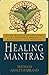 Healing Mantras: Using Sound Affirmations for Personal Power, Creativity, and Healing