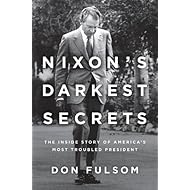 Nixon's Darkest Secrets: The Inside Story of America's Most Troubled President