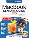 MacBook Seniors Guide: A Step-by-Step Manual for the Non-Tech-Savvy to Master Your Mac in No Time