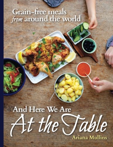 And Here We Are At The Table: Grain-free meals ... 1500632090 Book Cover