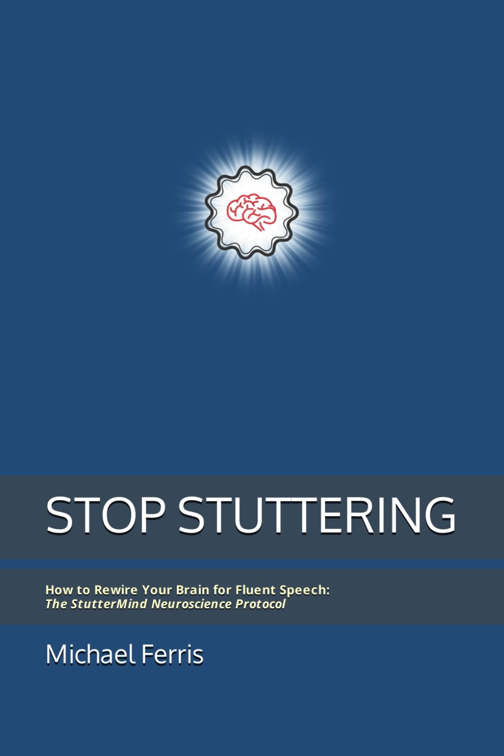 STOP STUTTERING: How to Rewire Your Brain for Fluent Speech: The StutterMind Neuroscience Protocol