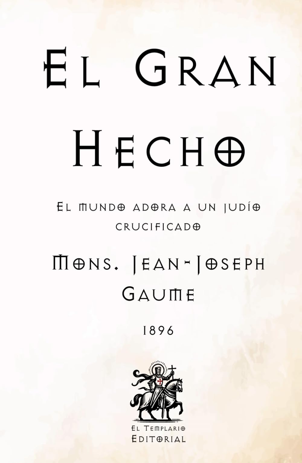 El Gran Hecho: El mundo adora a un judío crucificado (Facsímil de 1896) (Clásicos Católicos de El Templario Editorial)