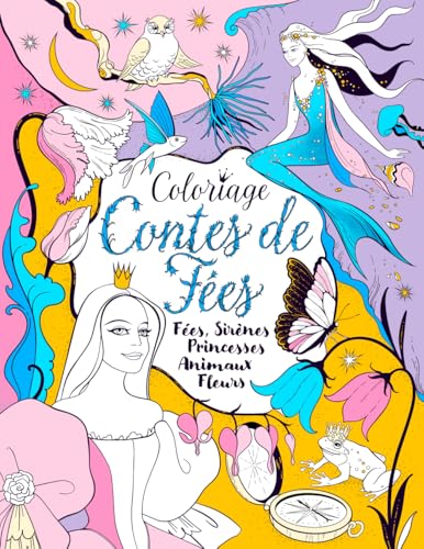 Coloriage Contes de Fées : Fées, Sirènes, Princesses, Animaux, Fleurs : Livre de coloriage pour enfants et adultes
