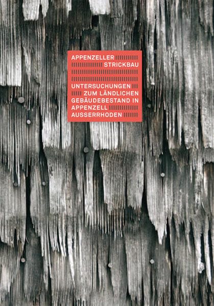 Appenzeller Strickbau: Untersuchungen zum ländlichen Gebäudebestand in Appenzell Ausserrhoden
