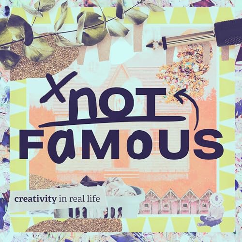 Not Famous: Creativity in Real Life