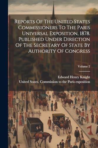 Reports Of The United States Commissioners To The Paris Universal Exposition, 1878. Published Under Direction Of The Secretary Of State By Authority Of Congress; Volume 2