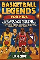 Basketball Legends for Kids: 25 Amazing Players Who Showed Hustle, Heart, and Grit to Reach the Top: Motivating Stories, Fun Facts, and Powerful ... Favorite Athletes, Leaders, and Inventors) B0F67CW75J Book Cover