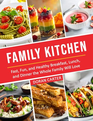 Family Kitchen: Fast, Fun, and Healthy Breakfast, Lunch, and Dinner the Whole Family Will Love
