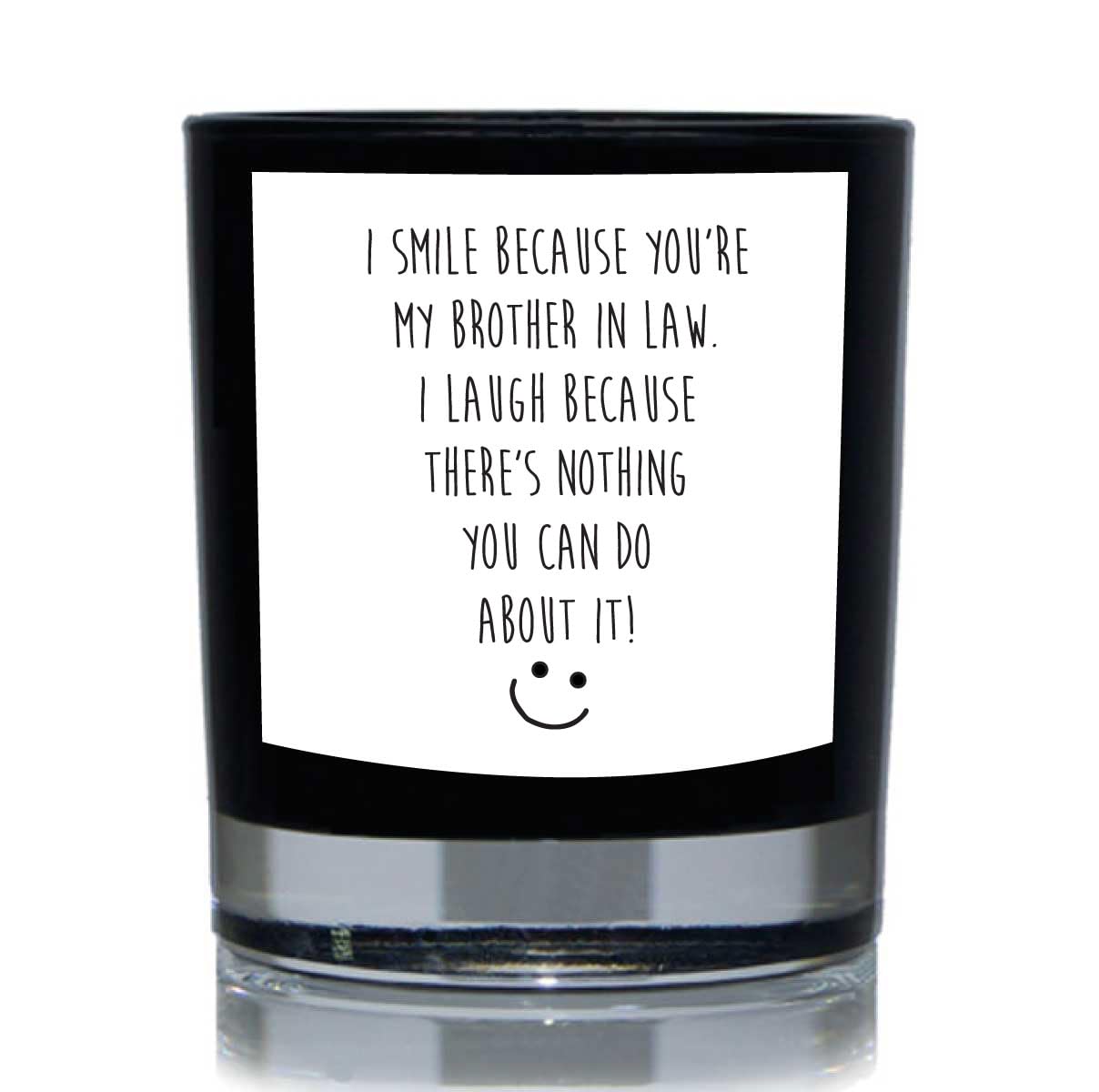 60 Second Makeover Black Limited I Smile Because You're My Brother In Law. I Laugh Because There's Nothing You Can Do About It! Funny 20Cl Candle