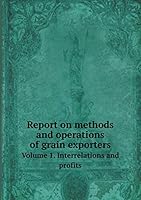 Report on methods and operations of grain exporters Volume 1. Interrelations and profits 5519146861 Book Cover