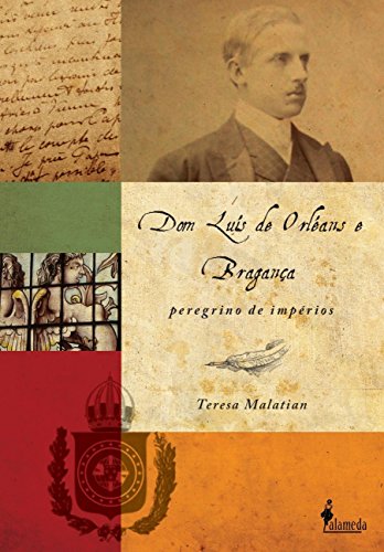 Dom Luís de Orléans e Bragança: peregrino de impérios