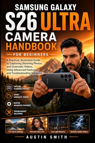Samsung Galaxy S26 Ultra Camera HandBook for Beginners: A Practical, Illustrated Guide to Capturing Stunning Photos and Cinematic Videos, Using Advanced ... AND GADGETS UPDATES 2) (English Edition)