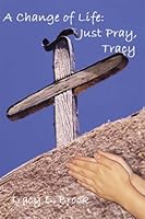 A Change of Life: Just Pray Tracy 0805993428 Book Cover