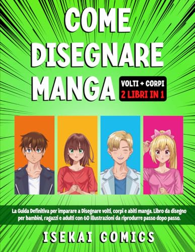 Come Disegnare Manga: 2 LIBRI IN 1. La Guida Definitiva per imparare a Disegnare volti, corpi e abiti manga. Libro da disegno per bambini, ragazzi e adulti