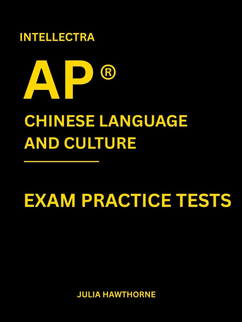 Intellectra AP ® CHINESE LANGUAGE AND CULTURE EXAM PRACTICE TESTS: over 2000 practice questions , 13 mock exams/practice tests.