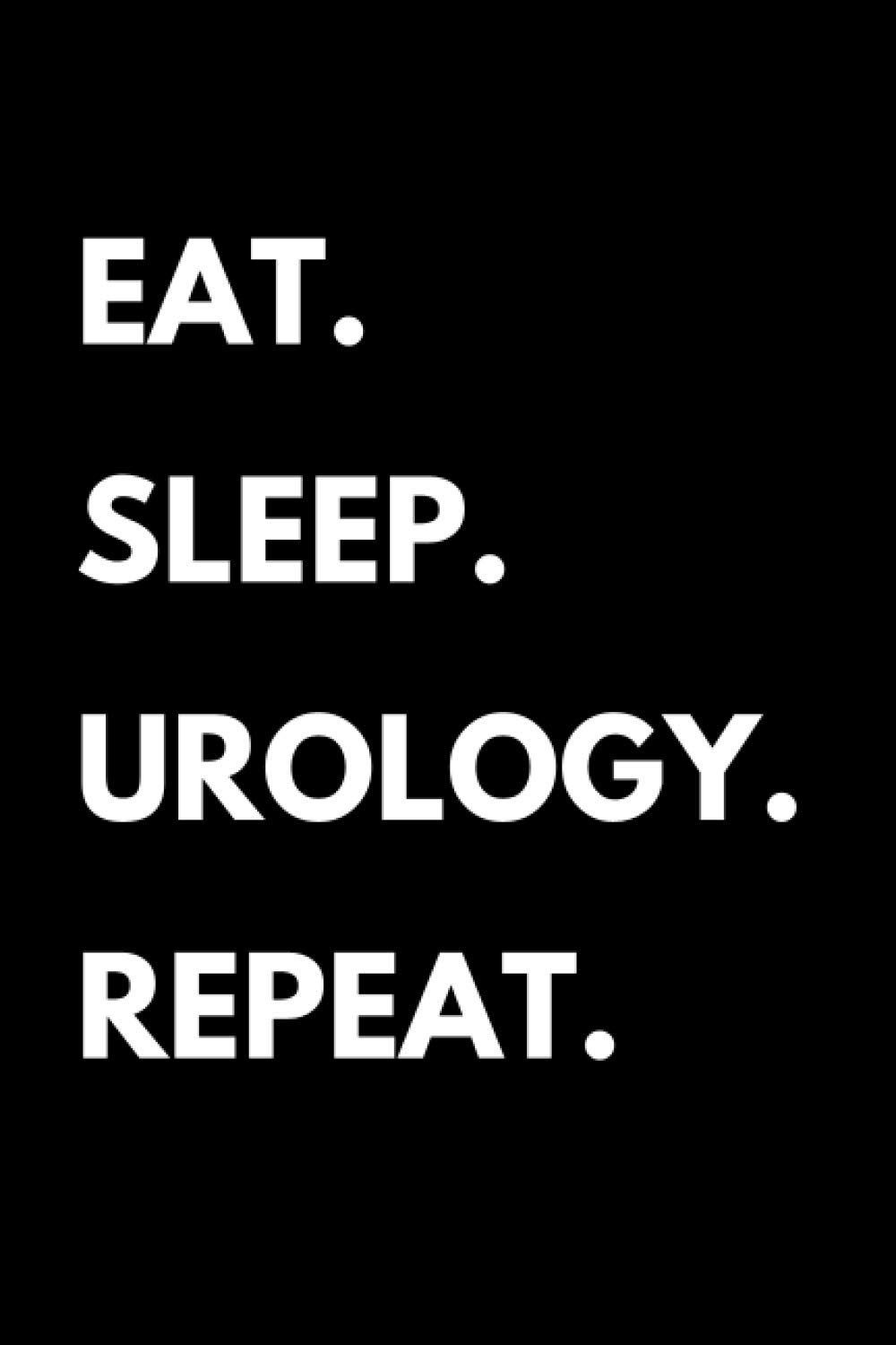 Eat Sleep Urology Repeat: Funny Urology Notebook With Lined Pages, A Great Appreciation Gift Idea For A Urologist