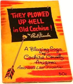Paperback They plowed up hell in old Cochise: A blazing saga of Cochise County, Arizona, America's last frontier Book