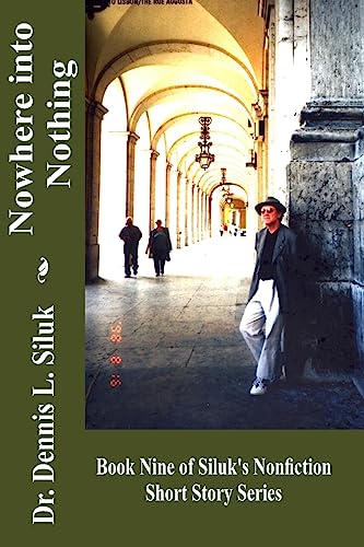 Nowhere Into Nothing: (Book Nine of Siluk’s Nonfiction Short Story Series) (Siluk's NF Short Story Series)