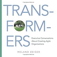 Transformers: Executive Conversations About Creating Agile Organizations 0990429407 Book Cover