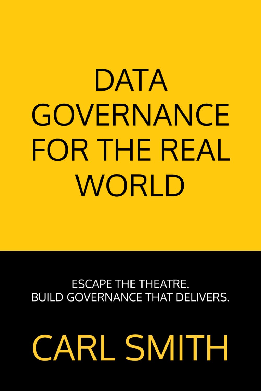 Data Governance for the Real World: Escape the Theatre. Build Governance that Delivers. (Earn the Seat: A Data Leadership Series)