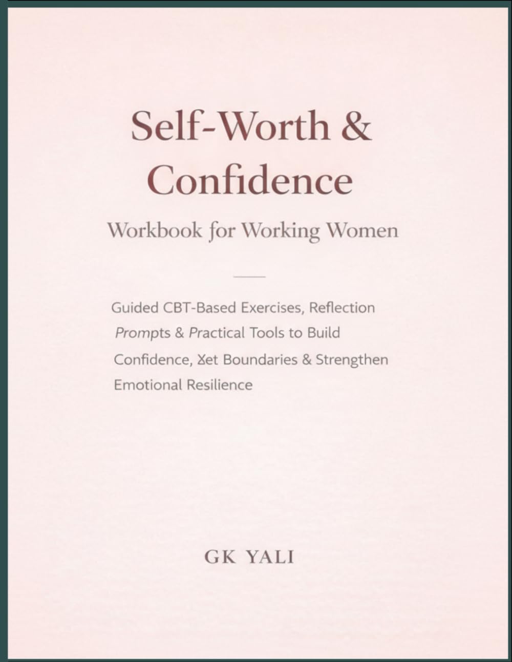Self-Worth & Confidence Workbook for Working Women: Guided CBT-Based Exercises, Reflection Prompts & Practical Tools to Build Confidence, Set ... Women Emotional Healing Workbook Series)