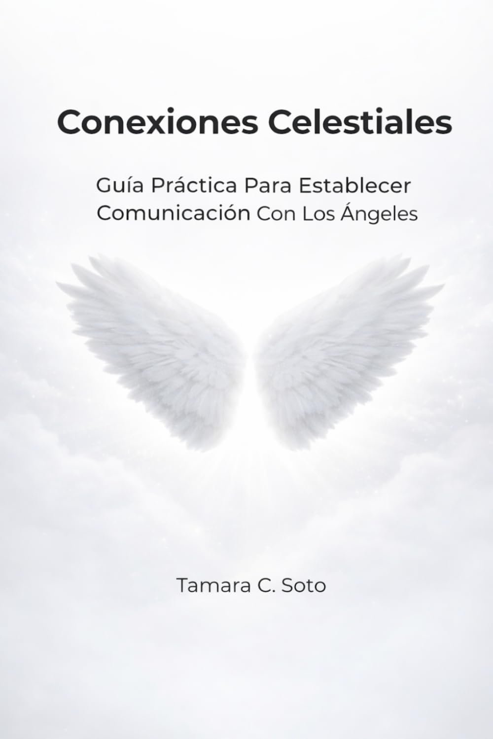 Conexiones Celestiales: Guía Práctica Para Establecer Comunicación Con Los Ángeles