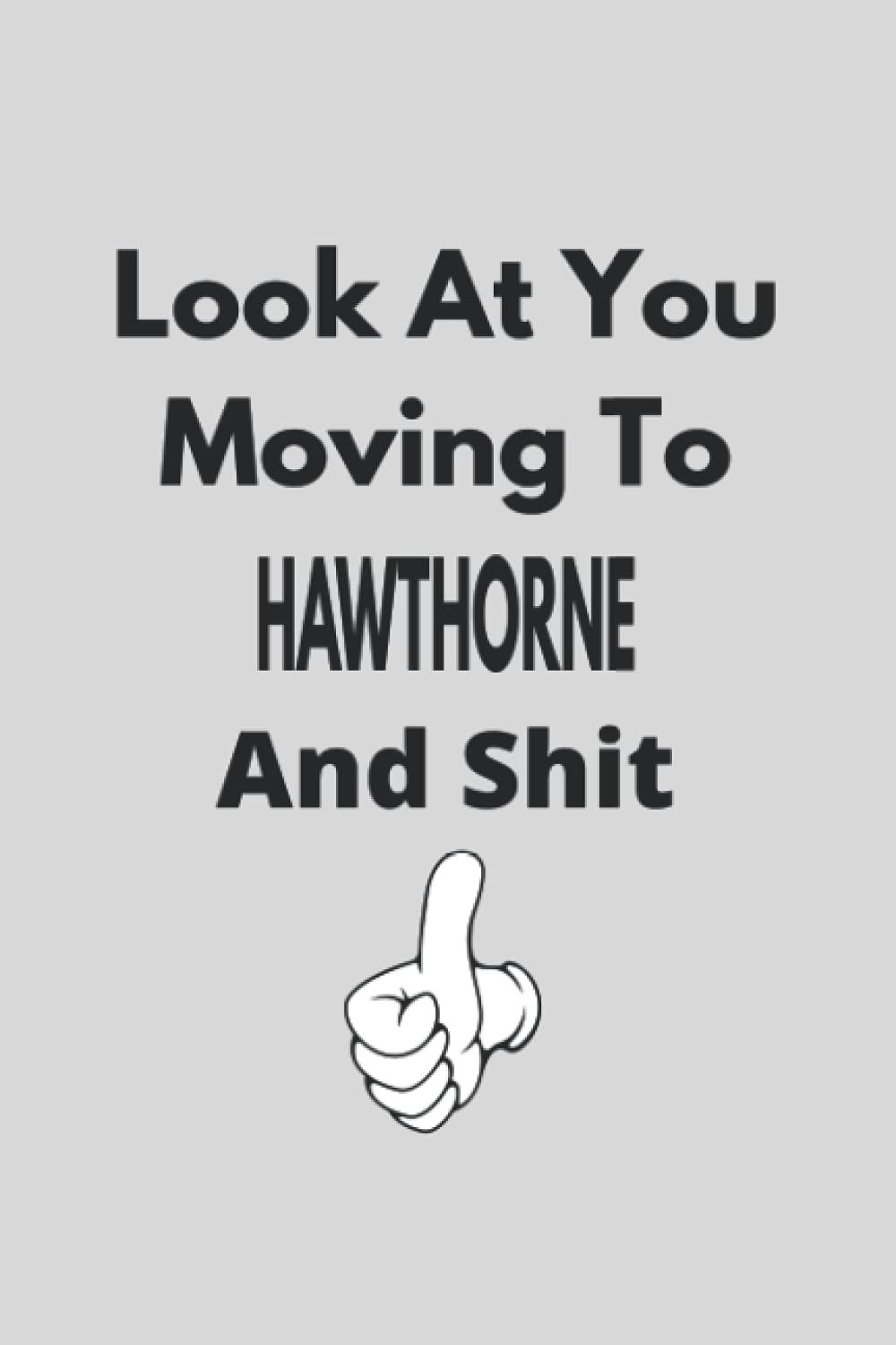 Look At You Moving To Hawthorne And : Colleague Gift Notebook,Journal